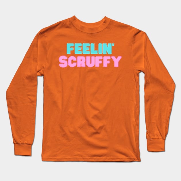 Feelin' Scruffy Long Sleeve T-Shirt by Unreal Fan Store